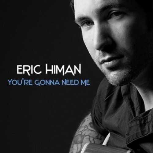 Eric Himan You're Gonna Need Me