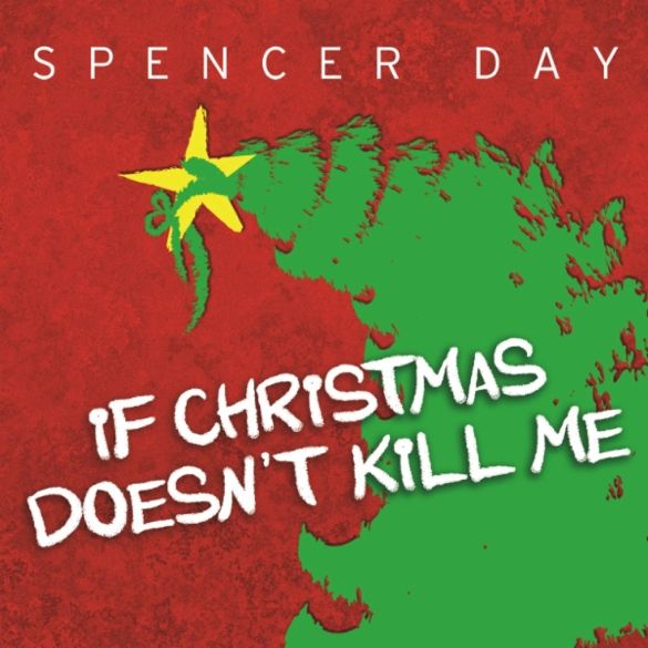 Spencer Day If Christmas Doesn't Kill Me