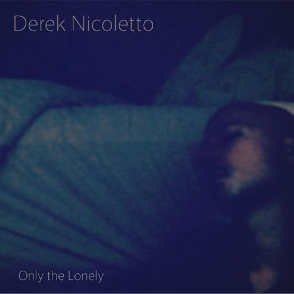 Derek Nicoletto - Only the Lonely photo DerekNicolettoOnlyTheLonelyCOVER_zps6ba8e327.jpg
